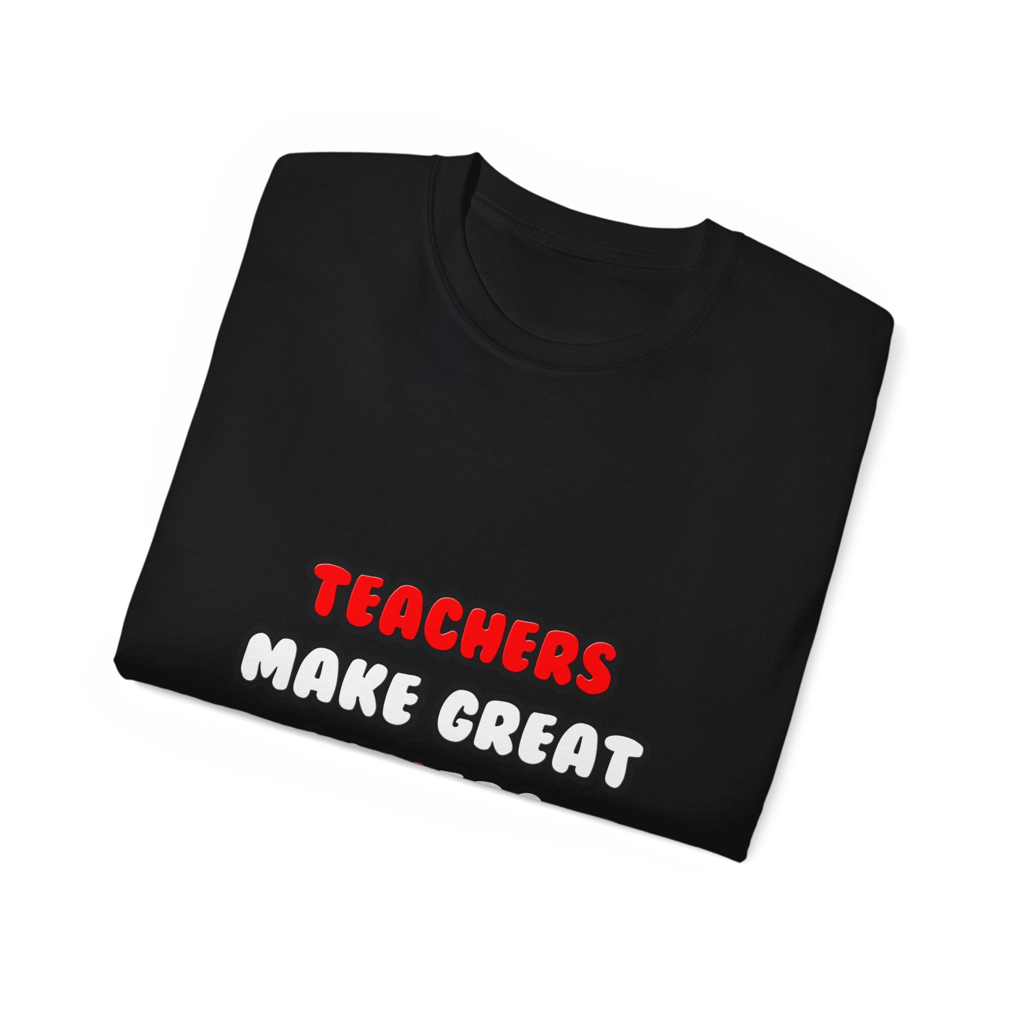 Teachers Make Great Lovers - Unisex Ultra Cotton Tee