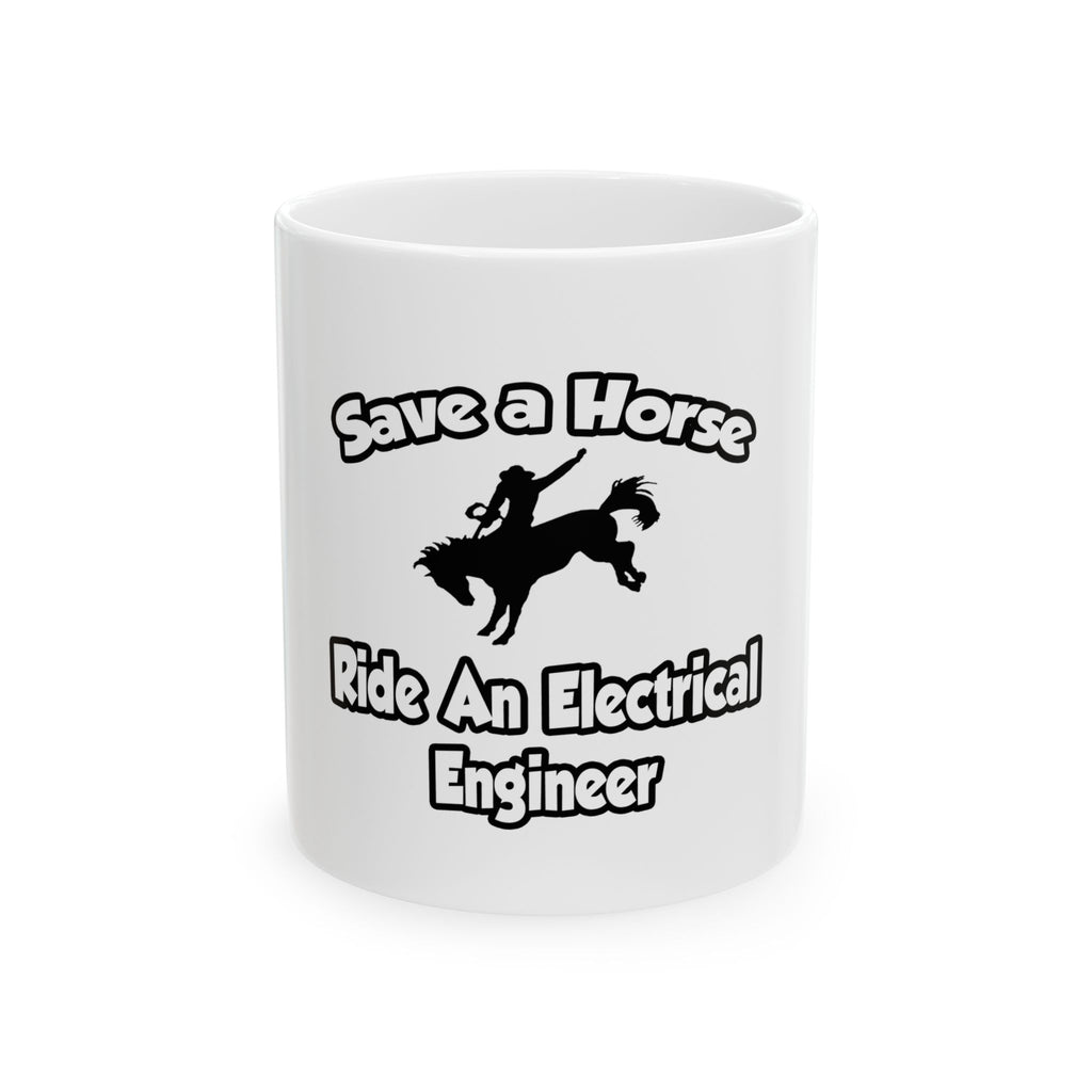 Save a Horse, Ride an Electrical Engineer - Ceramic Mug, (11oz, 15oz)