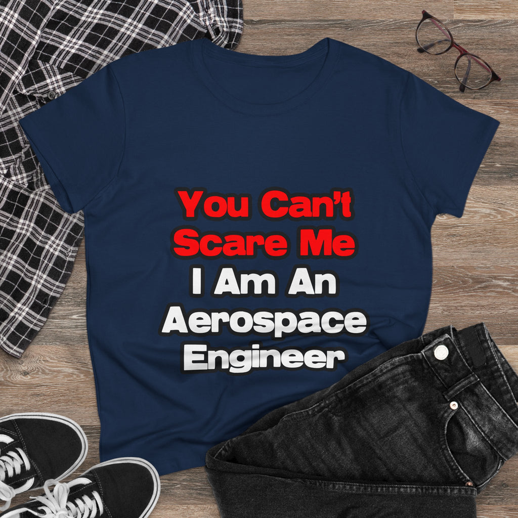 You Can't Scare Me...Aerospace Engineer - Women's Midweight Cotton Tee