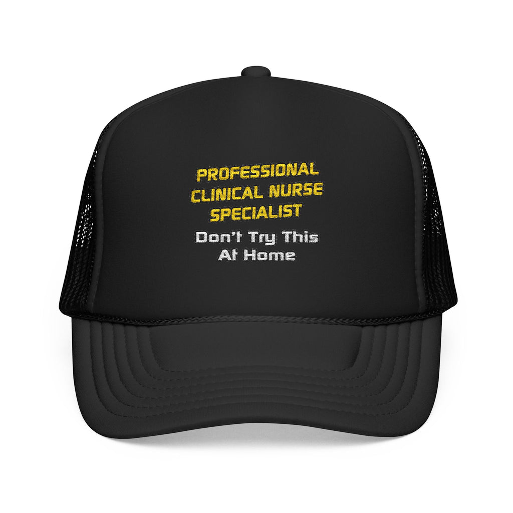 Professional Clinical Nurse Specialist .. Joke - Foam Trucker Hat