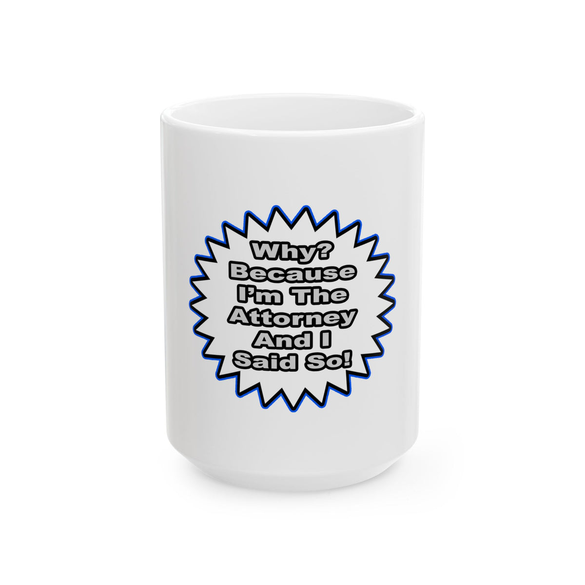 Attorney...Because I Said So - Ceramic Mug, (11oz, 15oz)
