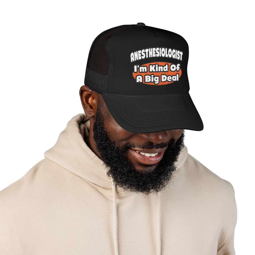 Anesthesiologist...Big Deal - Foam Trucker Hat