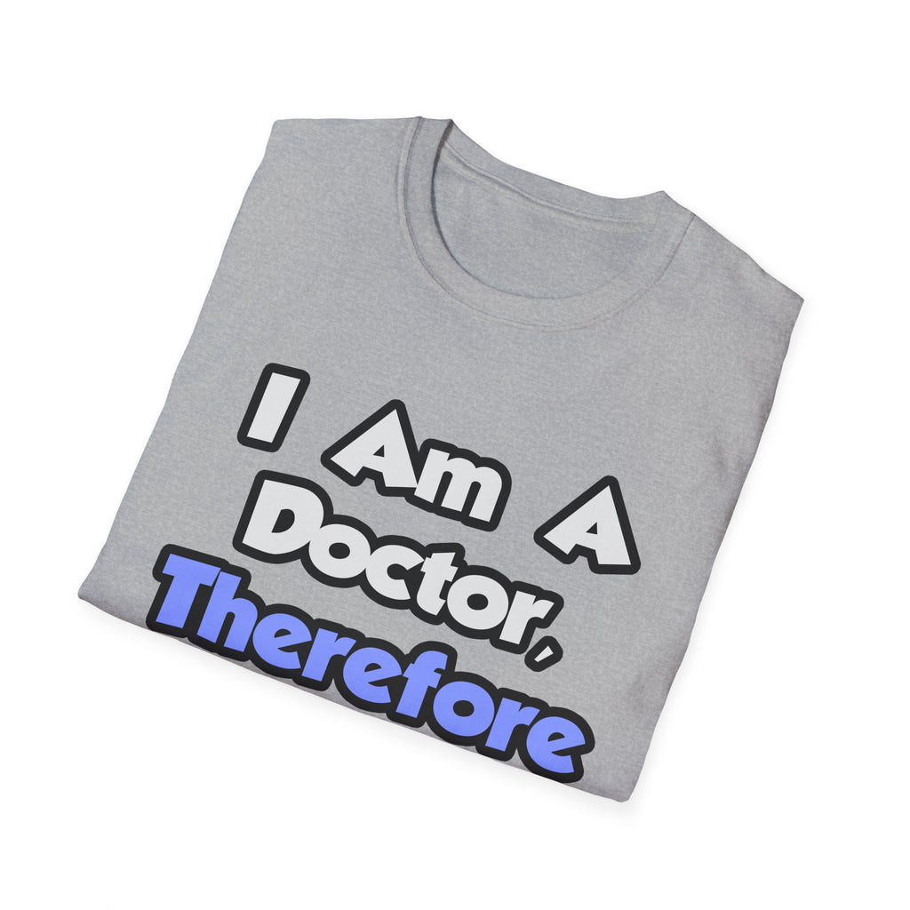 I Am A Doctor, Therefore I Drink - Unisex Softstyle T-Shirt