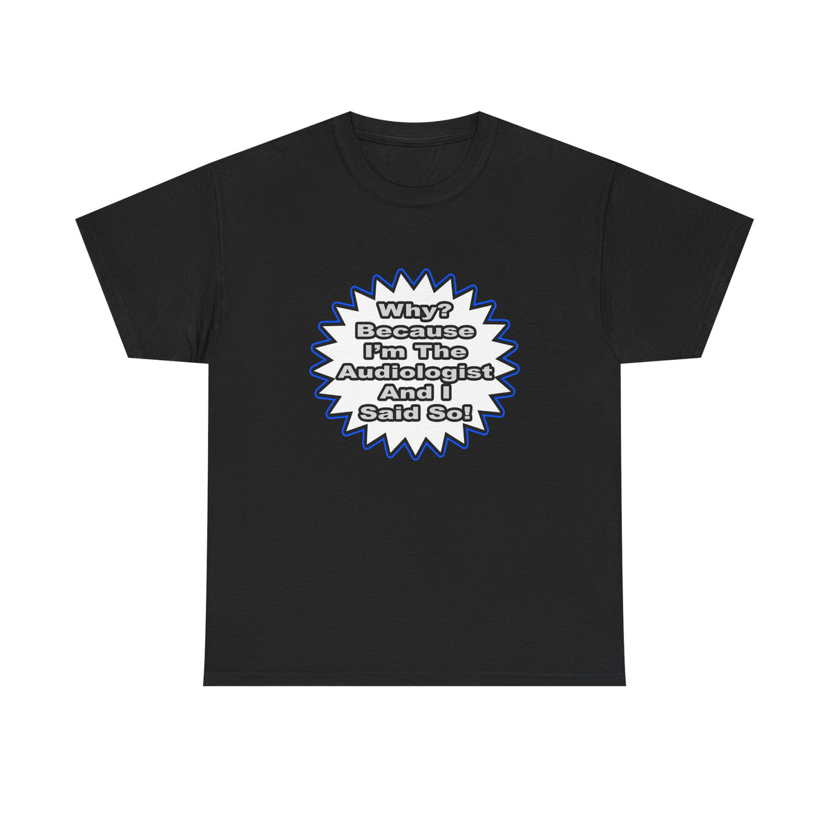 Audiologist...Because I Said So - Unisex Heavy Cotton Tee