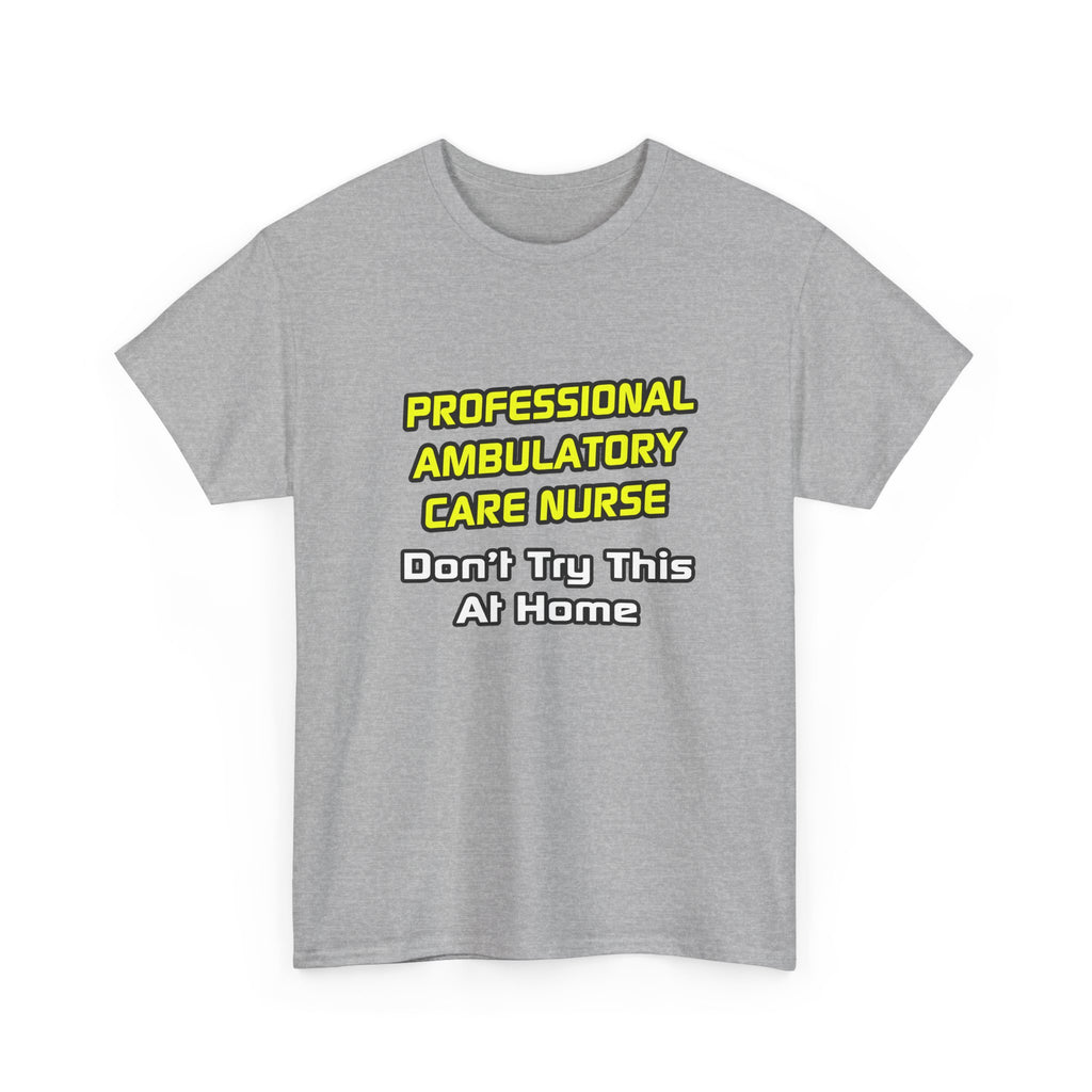 Professional Ambulatory Care Nurse .. Joke - Unisex Heavy Cotton Tee