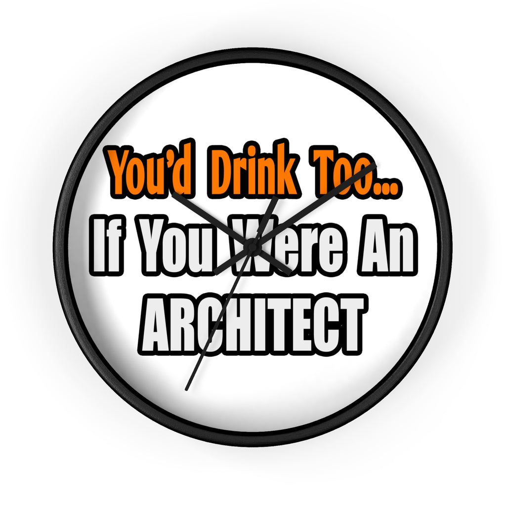 You'd Drink Too...Architect - Wall Clock