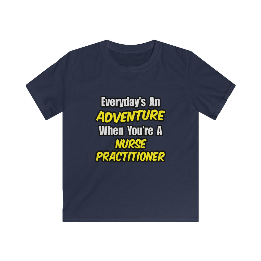 Everyday's An Adventure...Nurse Practitioner - Kids Softstyle Tee