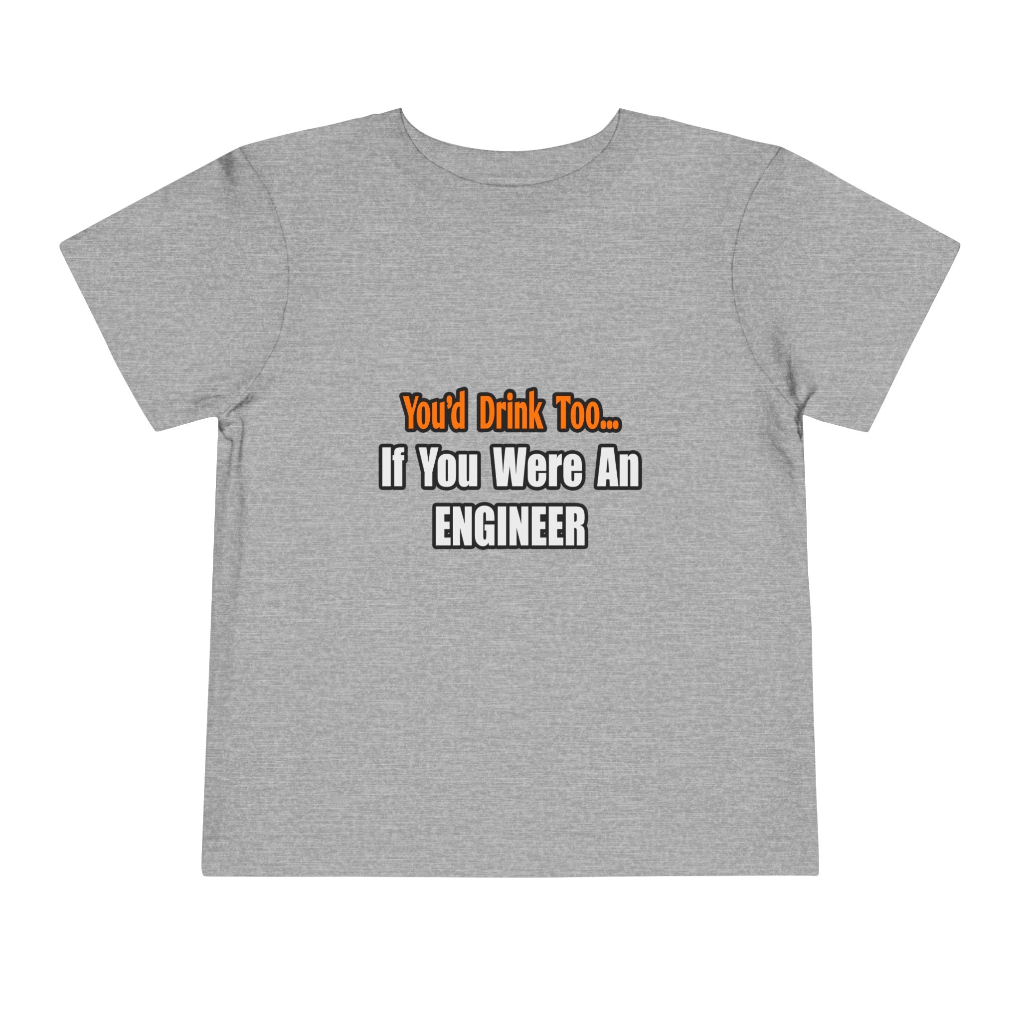 You'd Drink Too...Engineer - Toddler Short Sleeve Tee