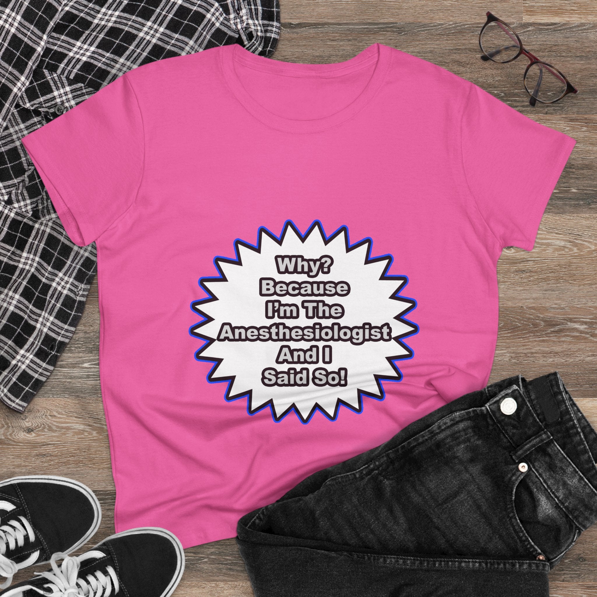 Anesthesiologist...Because I Said So - Women's Midweight Cotton Tee