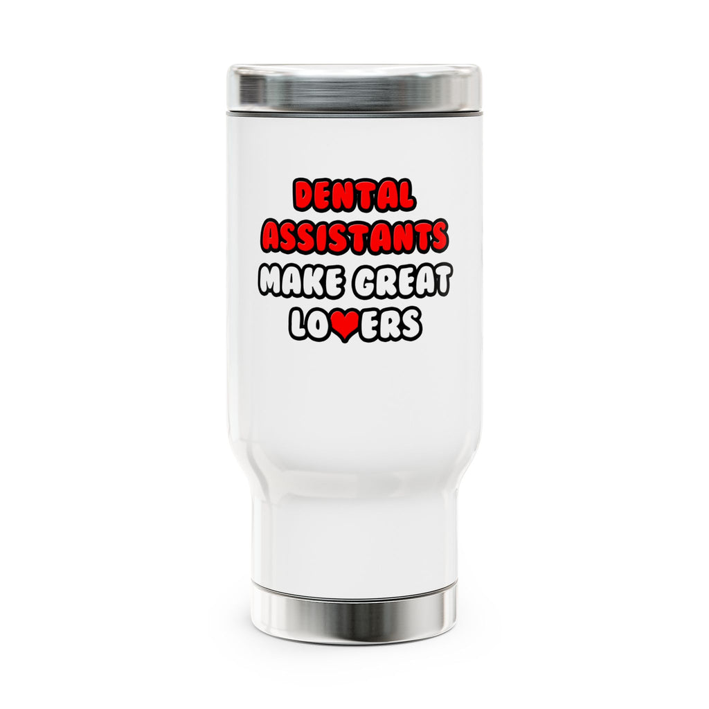Dental Assistants Make Great Lovers - Stainless Steel Travel Mug with Handle, 14oz