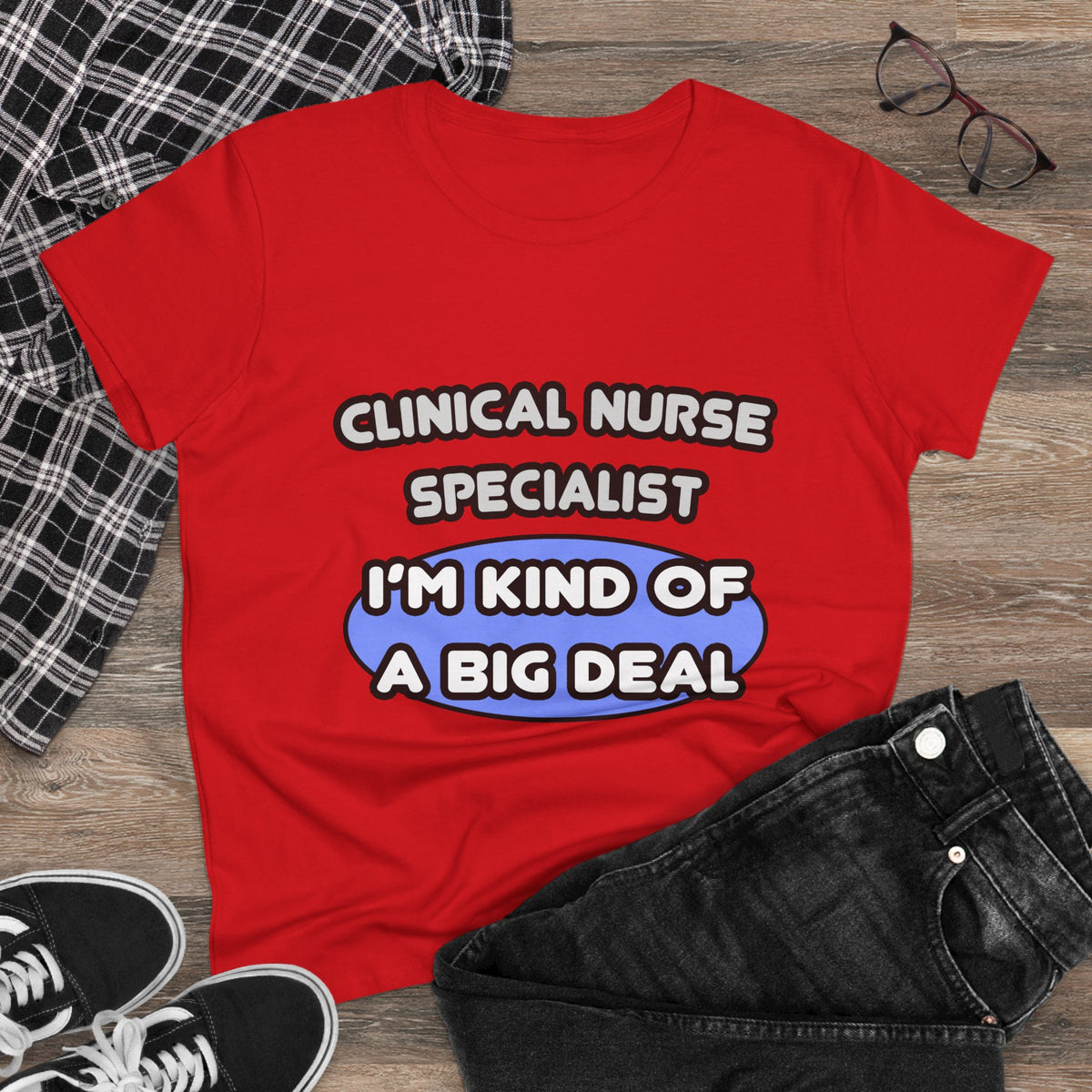 Clinical Nurse Specialist .. Kind of a Big Deal - Women's Midweight Cotton Tee