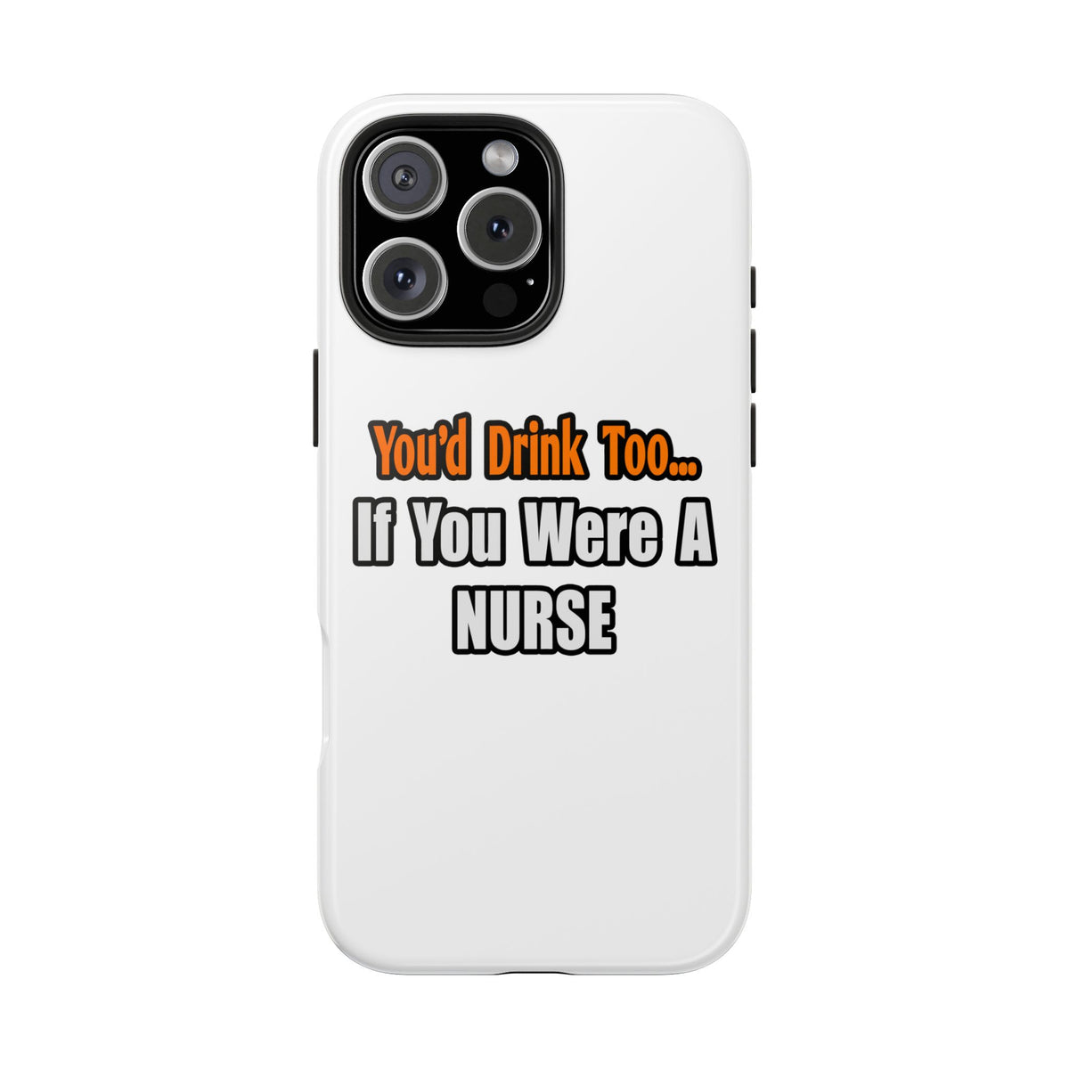 You'd Drink Too...Nurse - Tough Phone Cases