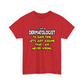 Dermatologist...Assume I Am Never Wrong - Unisex Heavy Cotton Tee