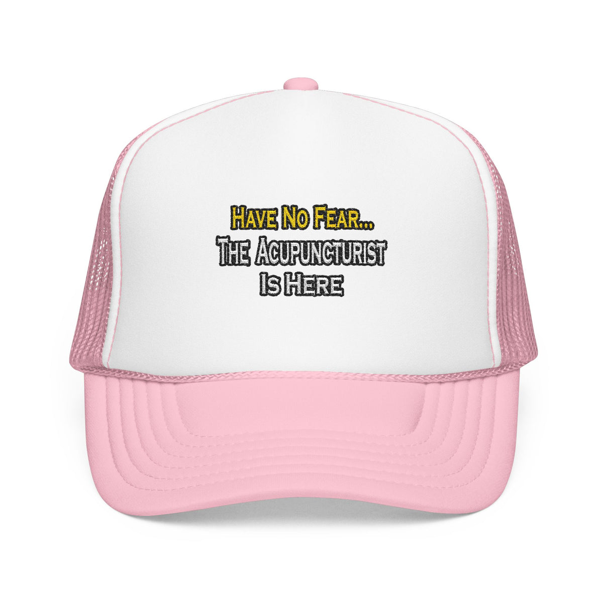 Have No Fear, Acupuncturist Is Here - Foam Trucker Hat