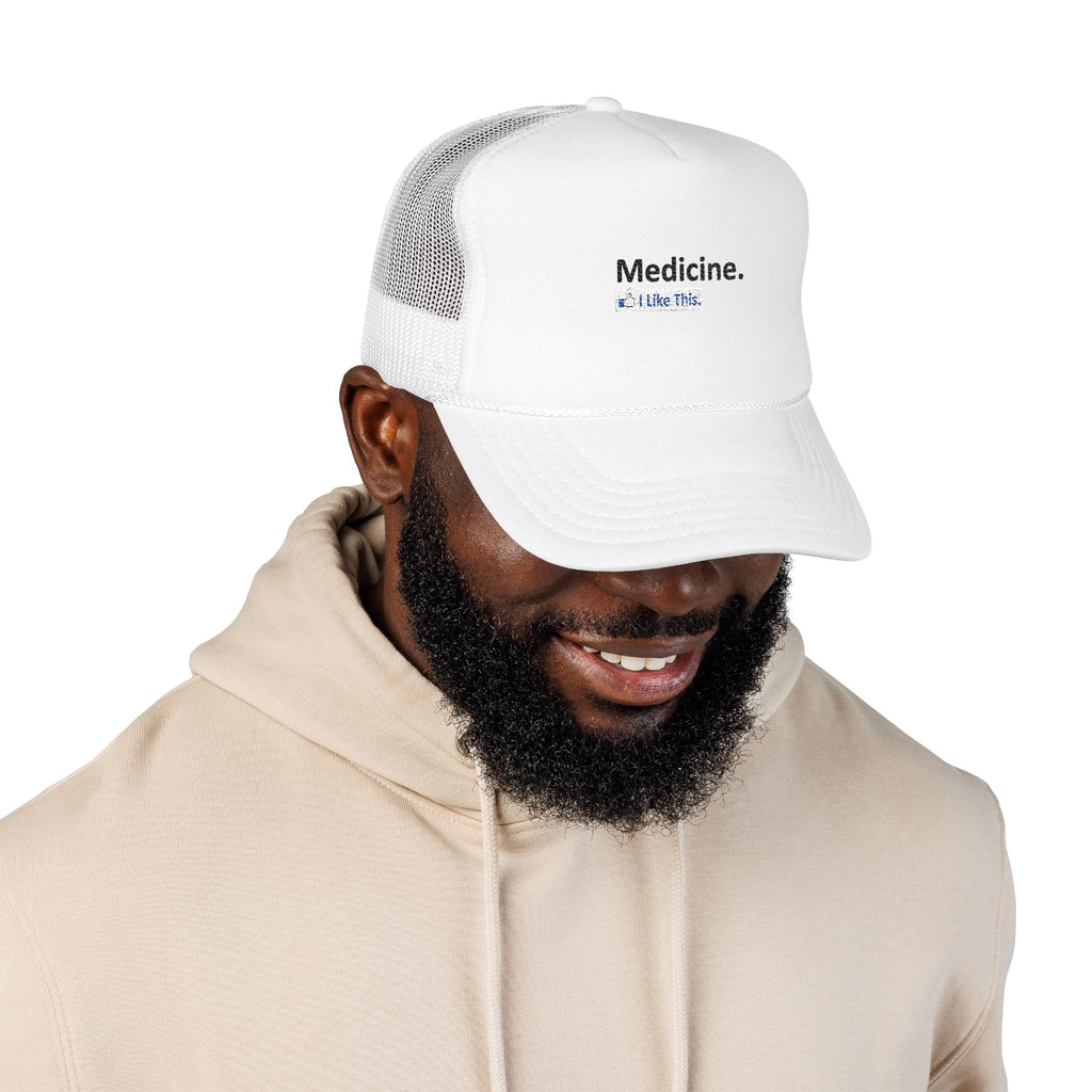Medicine...I Like This - Foam Trucker Hat