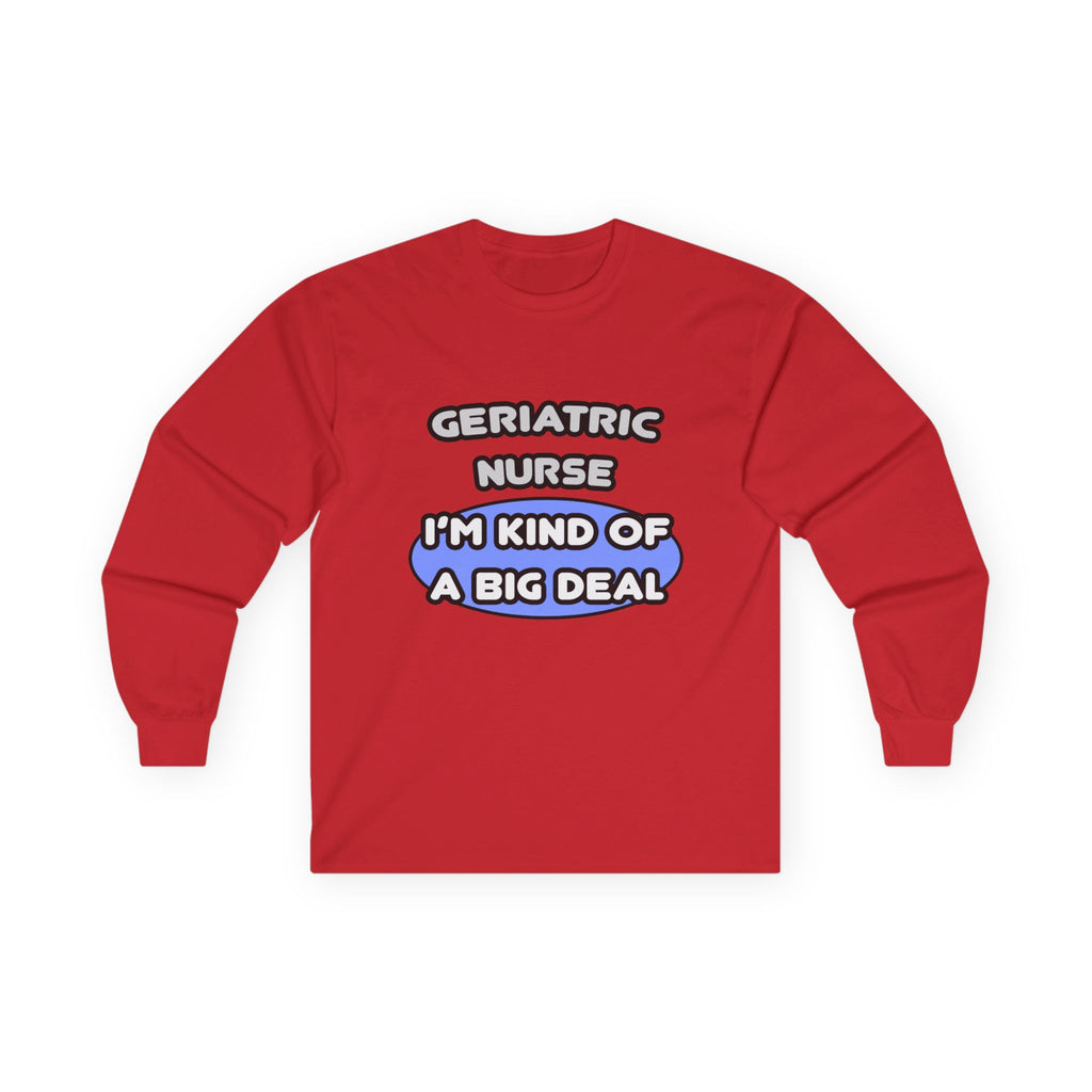 Geriatric Nurse ... I'm Kind of a Big Deal - Unisex Ultra Cotton Long Sleeve Tee