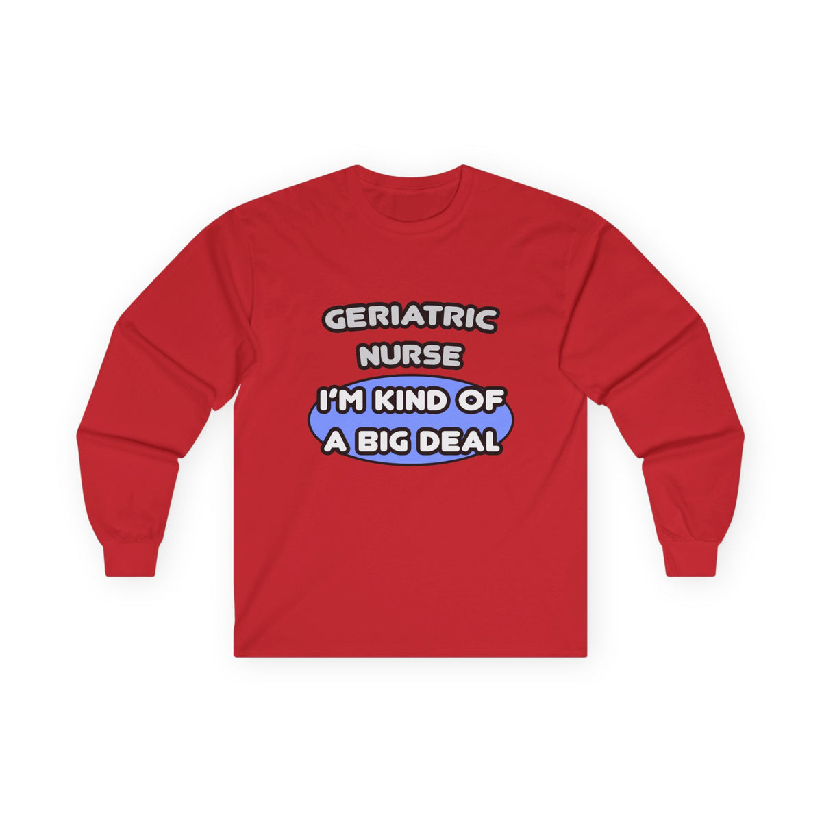 Geriatric Nurse ... I'm Kind of a Big Deal - Unisex Ultra Cotton Long Sleeve Tee