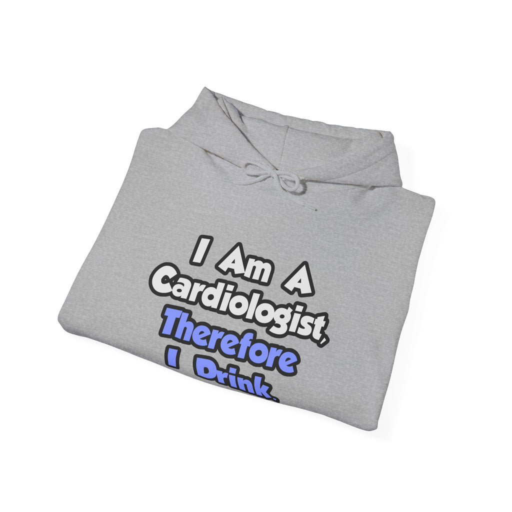 I Am A Cardiologist, Therefore I Drink - Unisex Heavy Blend™ Hooded Sweatshirt