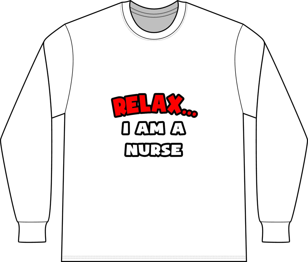 Relax ... I Am A Nurse - Unisex Long Sleeve T-Shirt