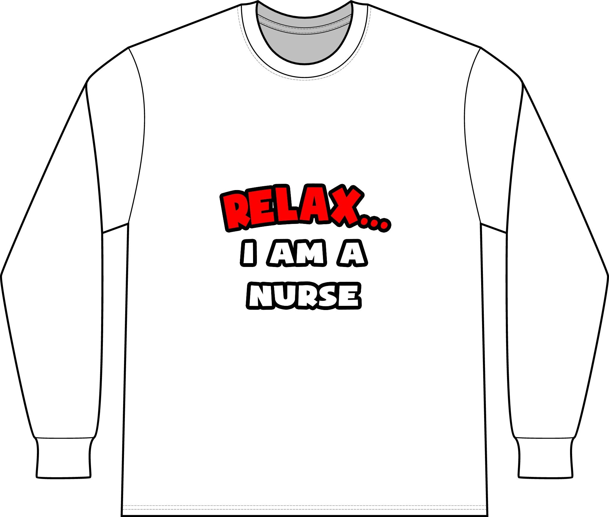 Relax ... I Am A Nurse - Unisex Long Sleeve T-Shirt