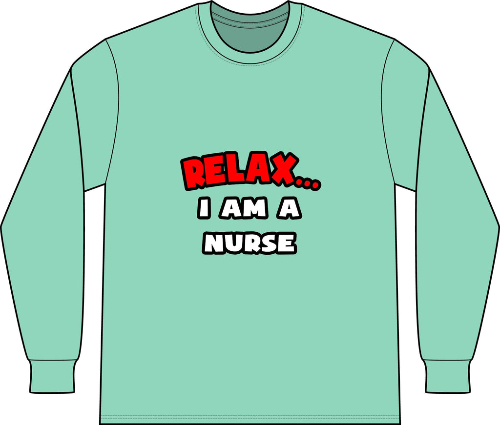 Relax ... I Am A Nurse - Unisex Long Sleeve T-Shirt