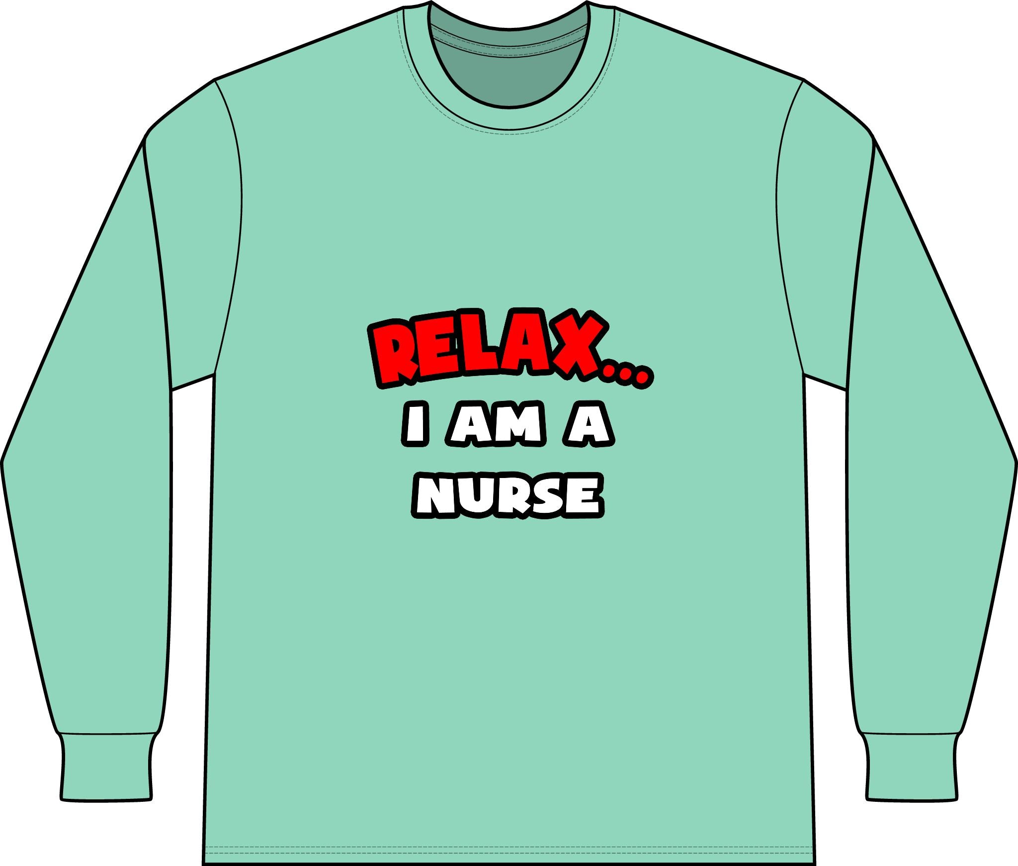 Relax ... I Am A Nurse - Unisex Long Sleeve T-Shirt