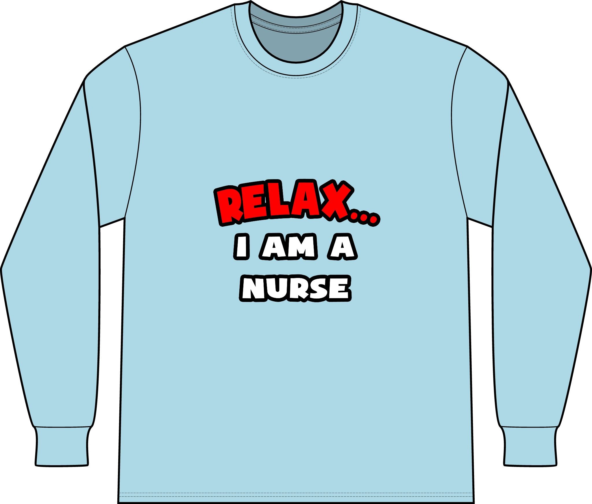 Relax ... I Am A Nurse - Unisex Long Sleeve T-Shirt
