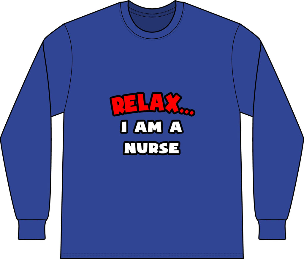 Relax ... I Am A Nurse - Unisex Long Sleeve T-Shirt