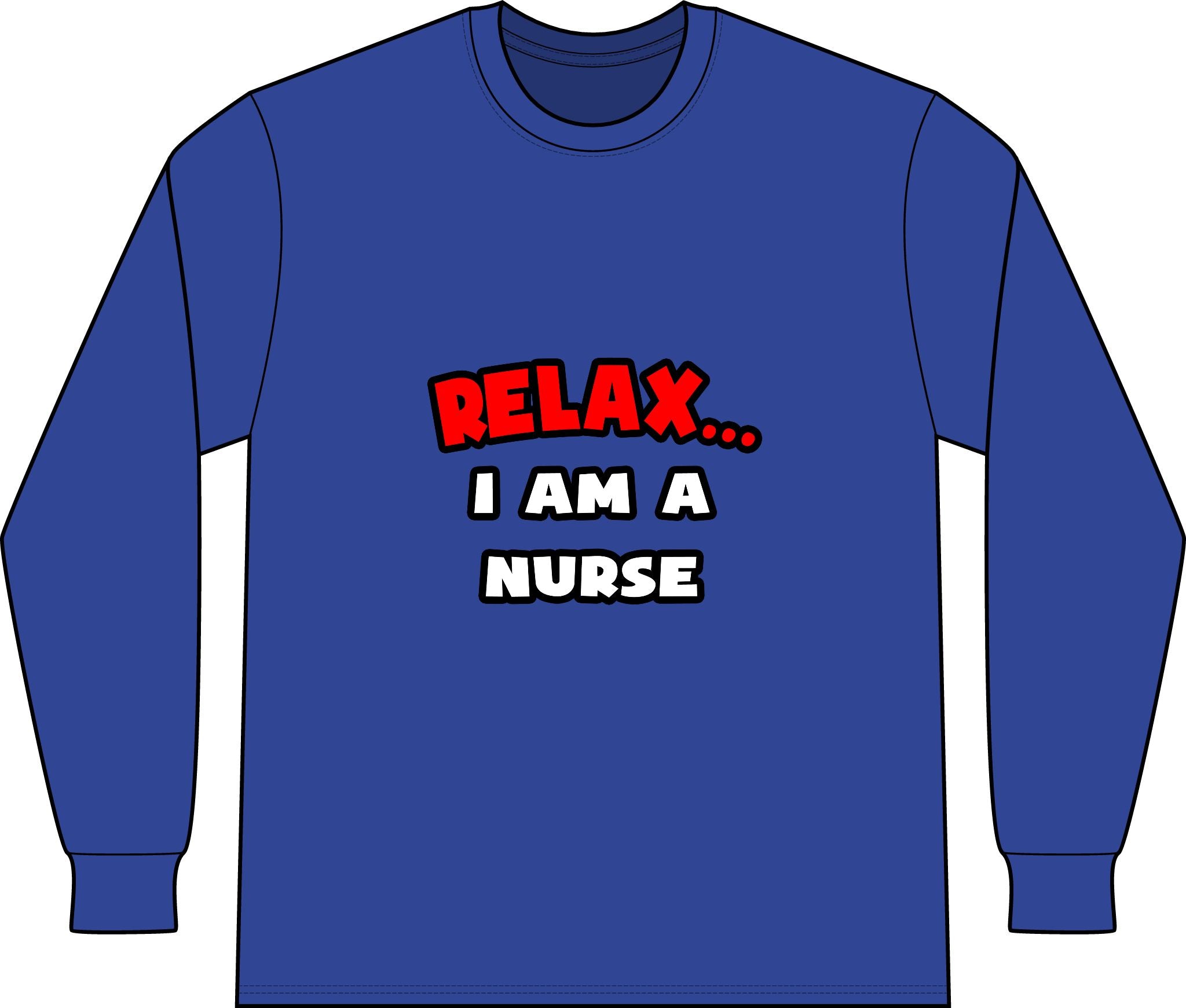 Relax ... I Am A Nurse - Unisex Long Sleeve T-Shirt
