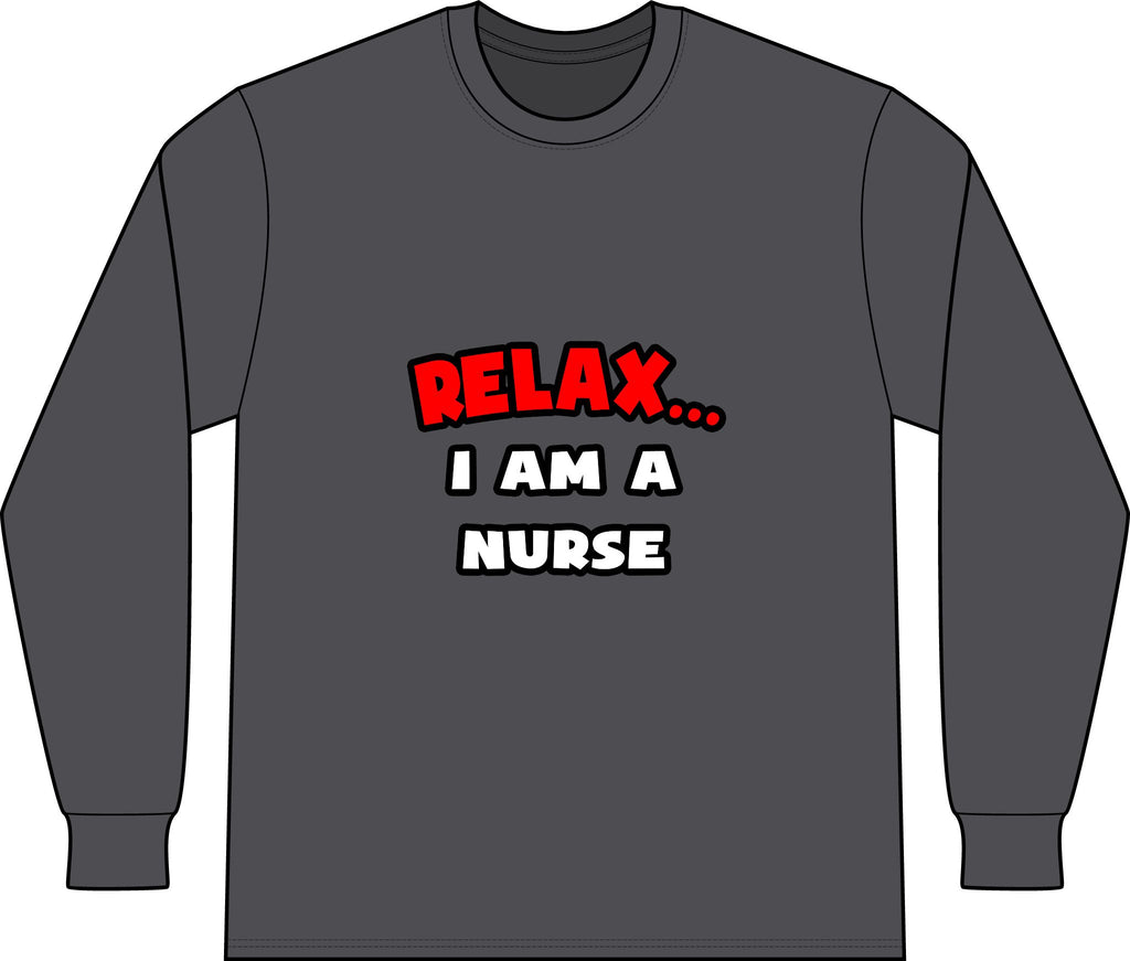 Relax ... I Am A Nurse - Unisex Long Sleeve T-Shirt