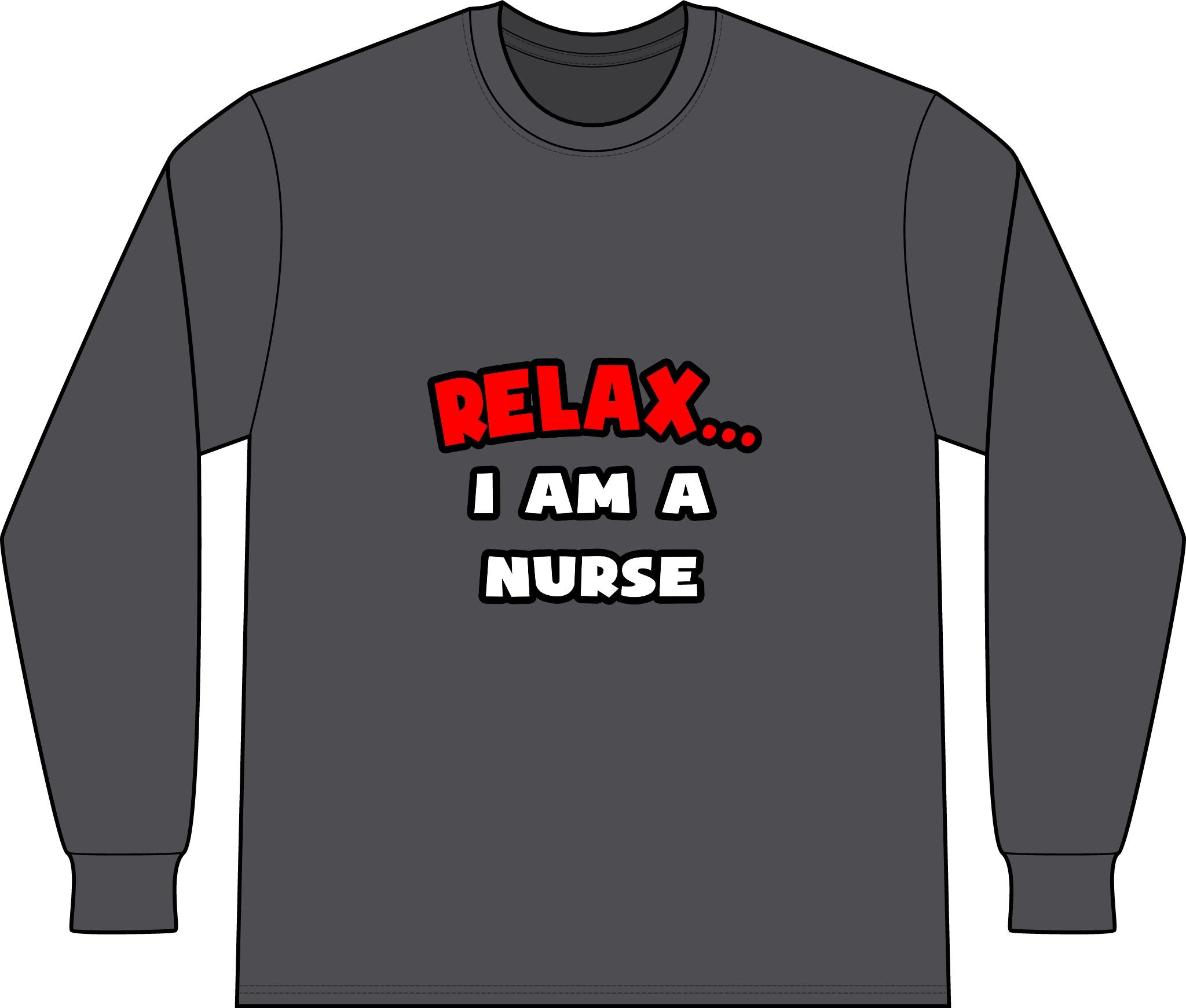 Relax ... I Am A Nurse - Unisex Long Sleeve T-Shirt