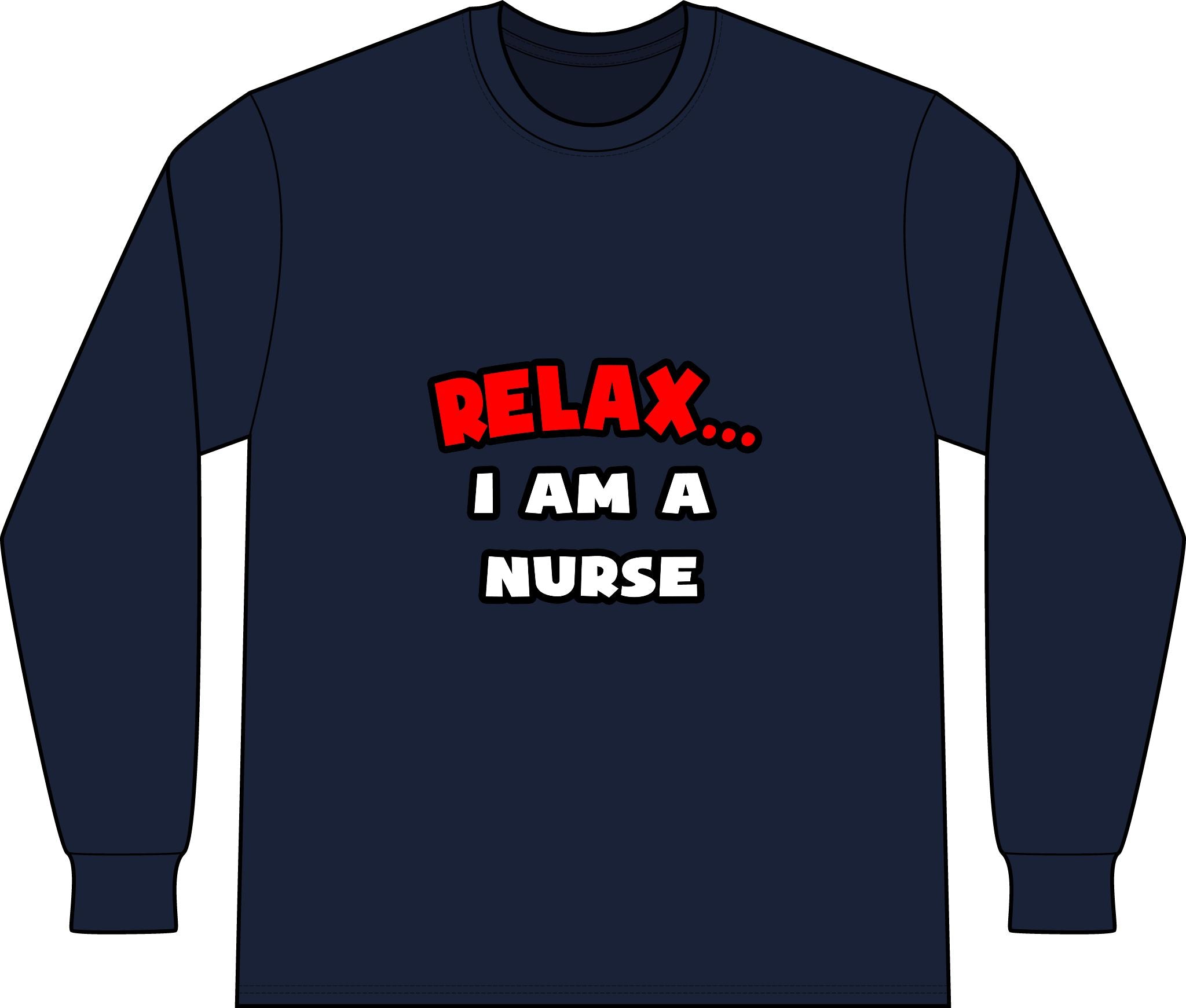 Relax ... I Am A Nurse - Unisex Long Sleeve T-Shirt