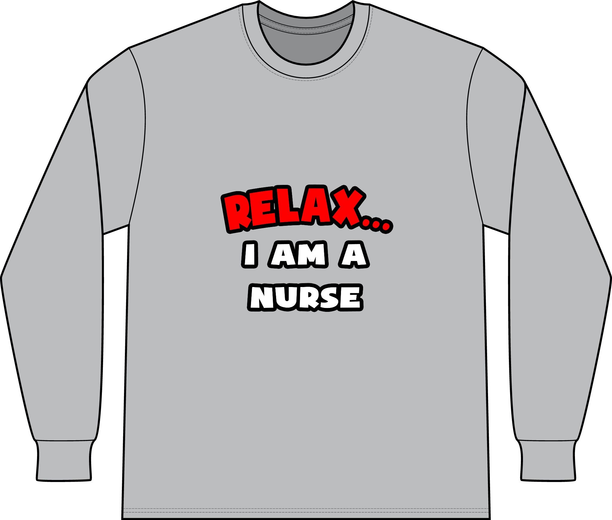 Relax ... I Am A Nurse - Unisex Long Sleeve T-Shirt