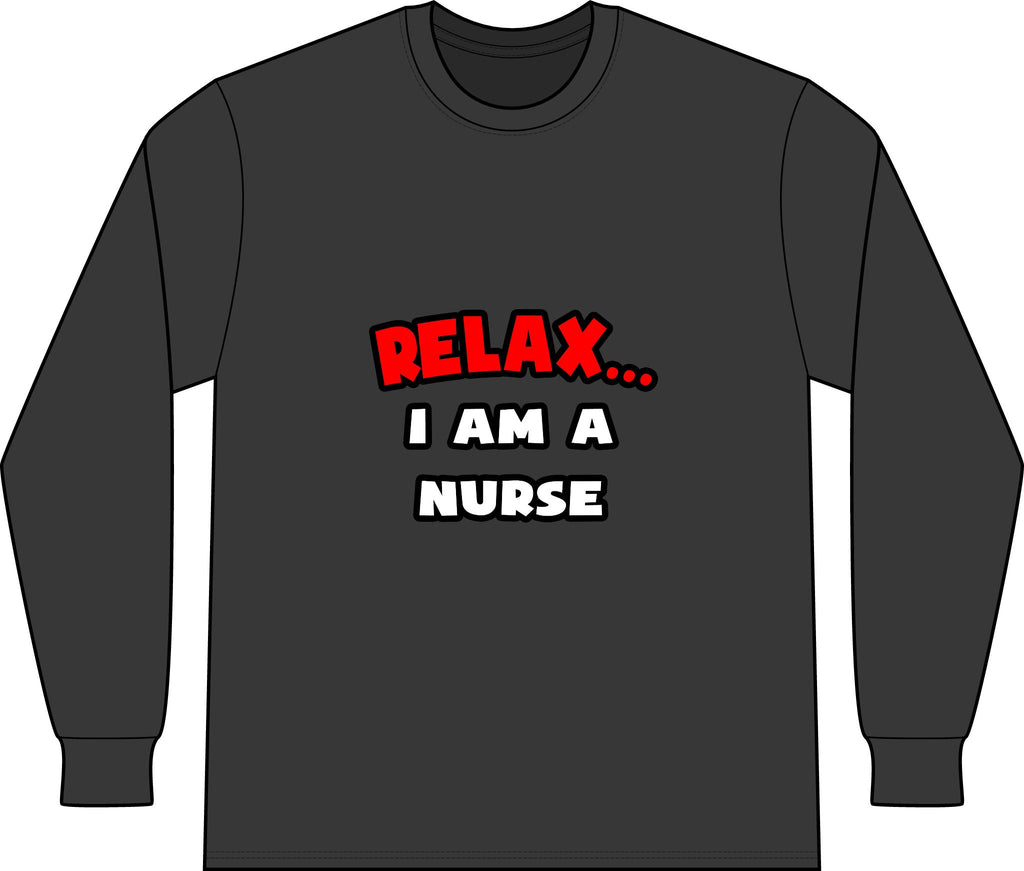 Relax ... I Am A Nurse - Unisex Long Sleeve T-Shirt