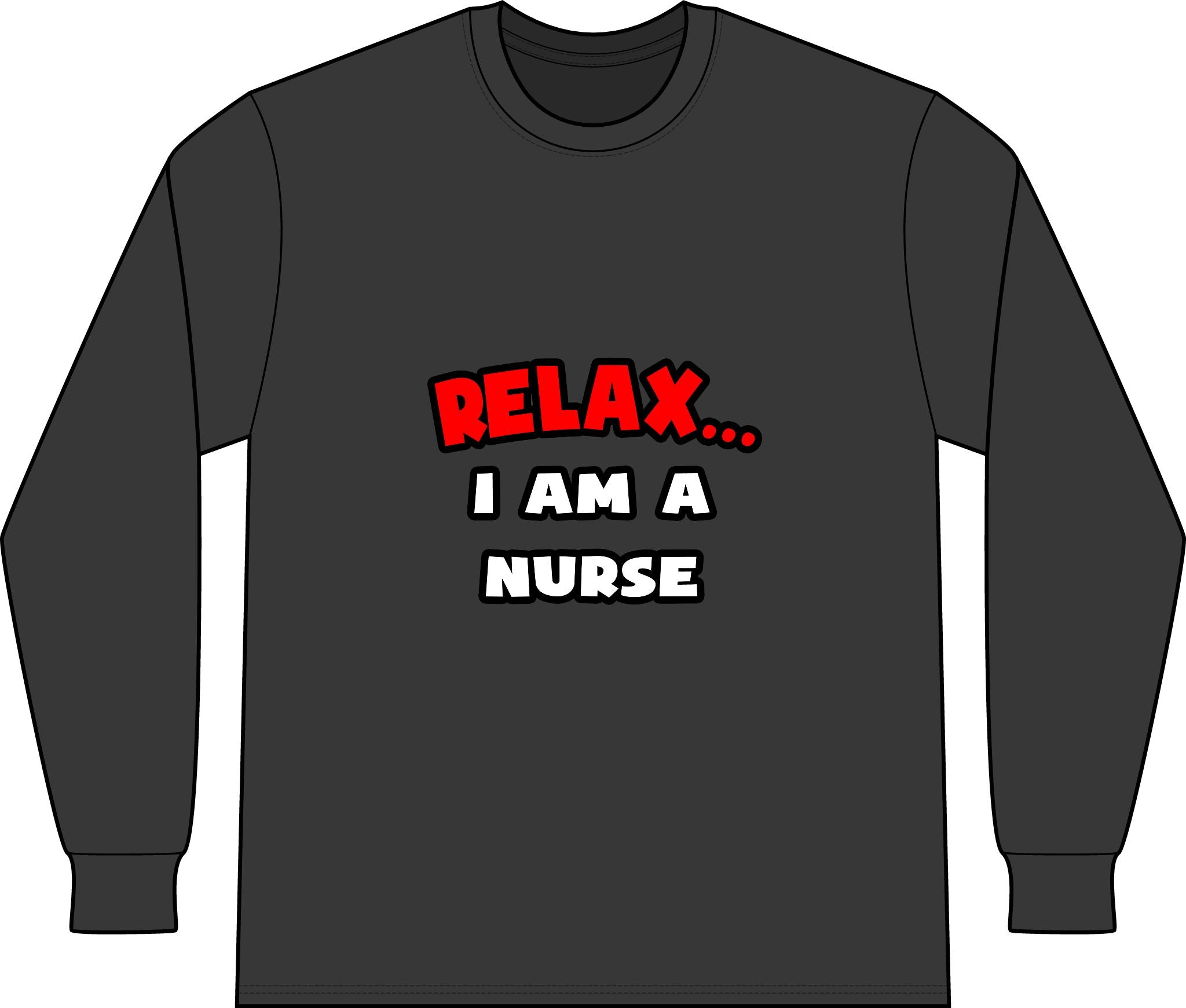 Relax ... I Am A Nurse - Unisex Long Sleeve T-Shirt