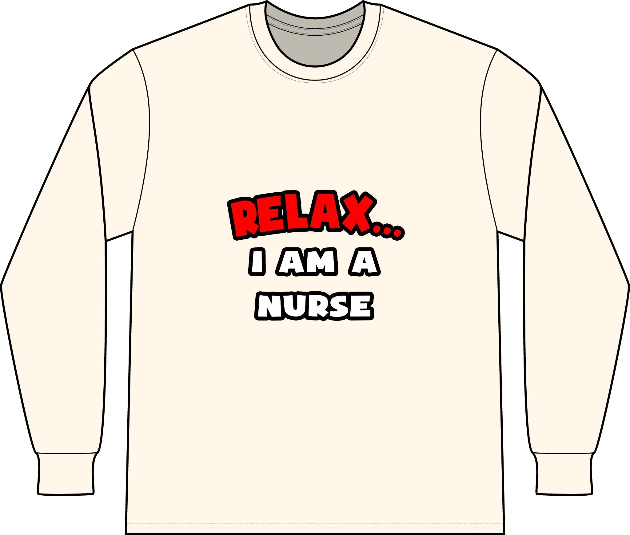 Relax ... I Am A Nurse - Unisex Long Sleeve T-Shirt
