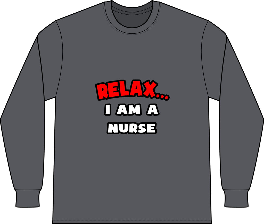 Relax ... I Am A Nurse - Unisex Long Sleeve T-Shirt