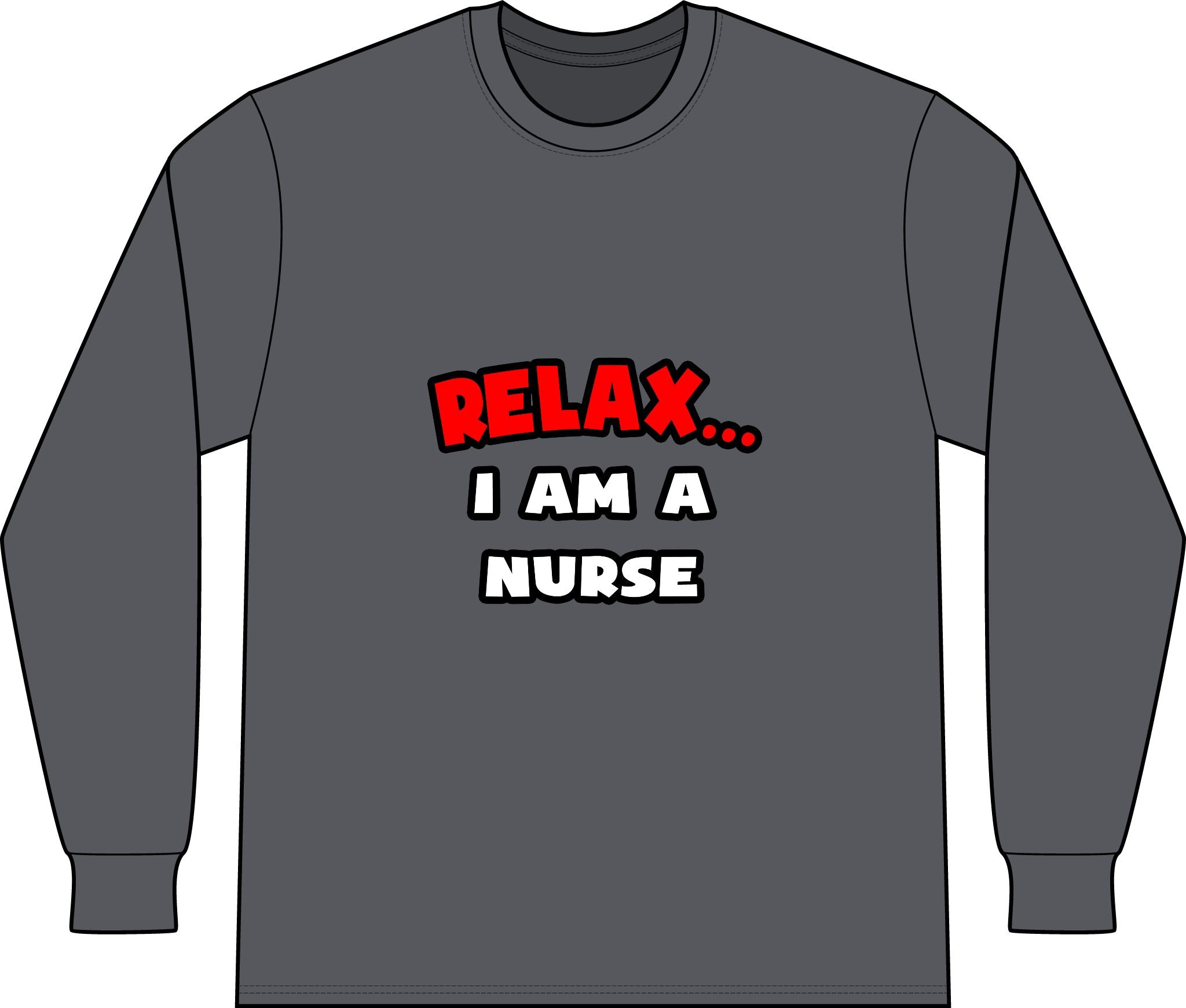 Relax ... I Am A Nurse - Unisex Long Sleeve T-Shirt