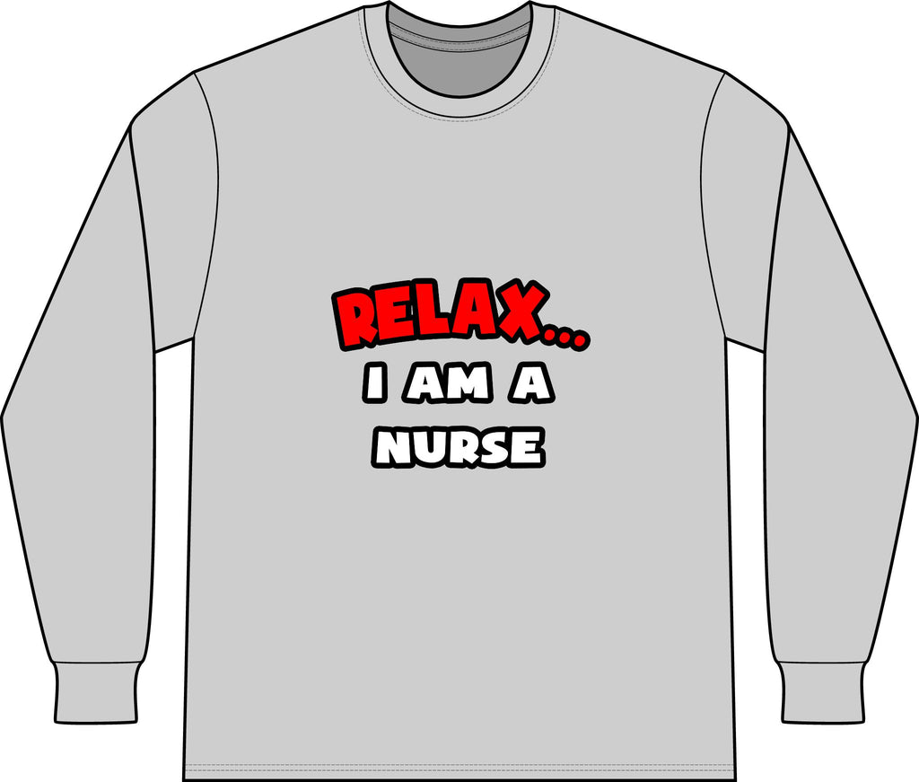 Relax ... I Am A Nurse - Unisex Long Sleeve T-Shirt