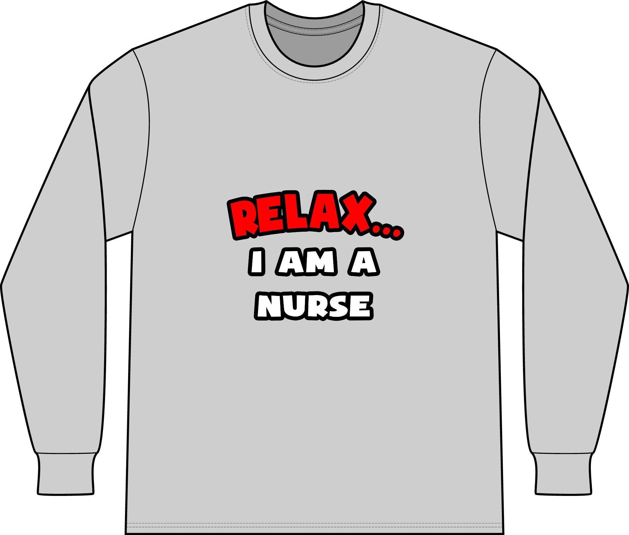 Relax ... I Am A Nurse - Unisex Long Sleeve T-Shirt