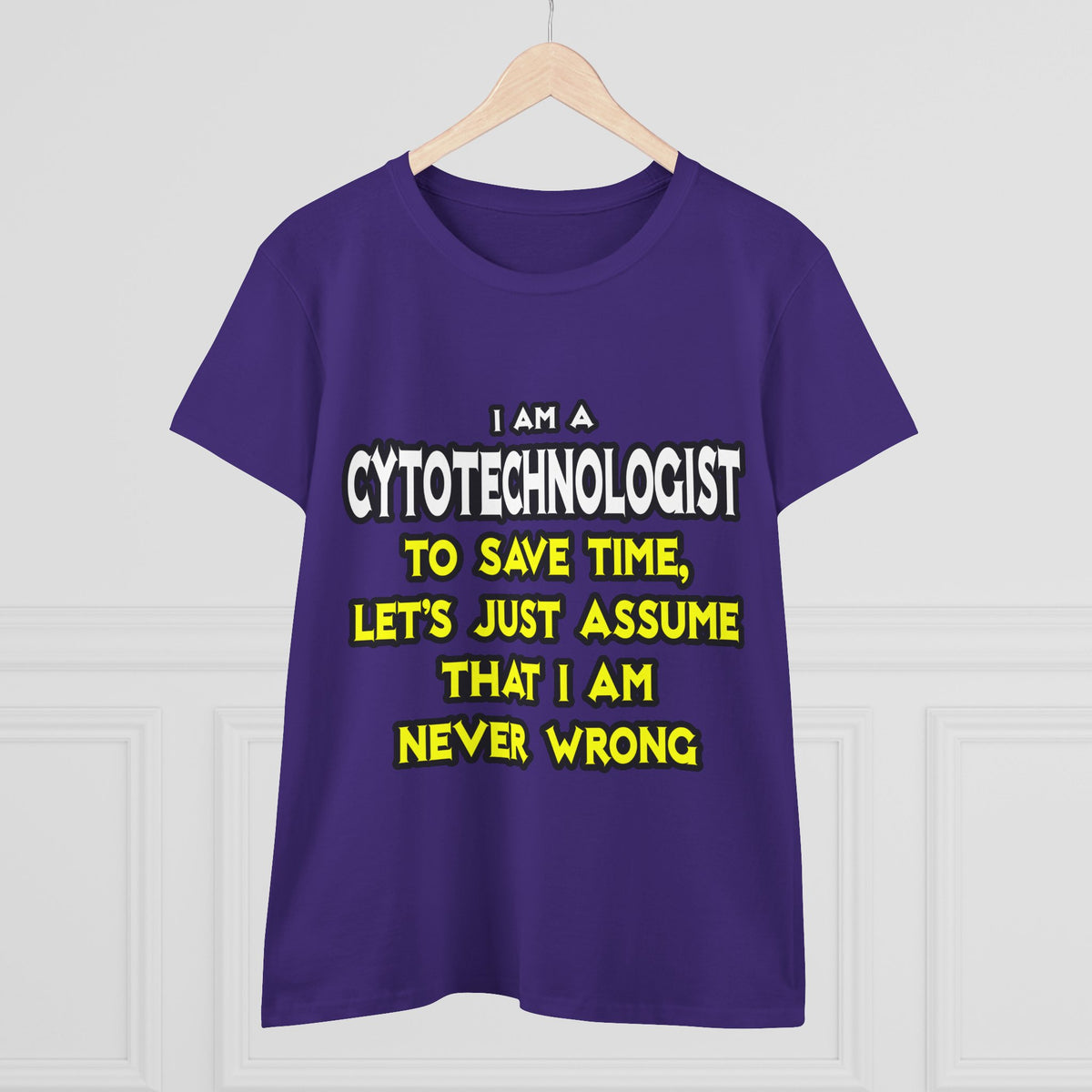 Cytotechnologist .. Assume I Am Never Wrong - Women's Midweight Cotton Tee