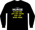 Nurse...Assume I Am Never Wrong - Unisex Long Sleeve T-Shirt