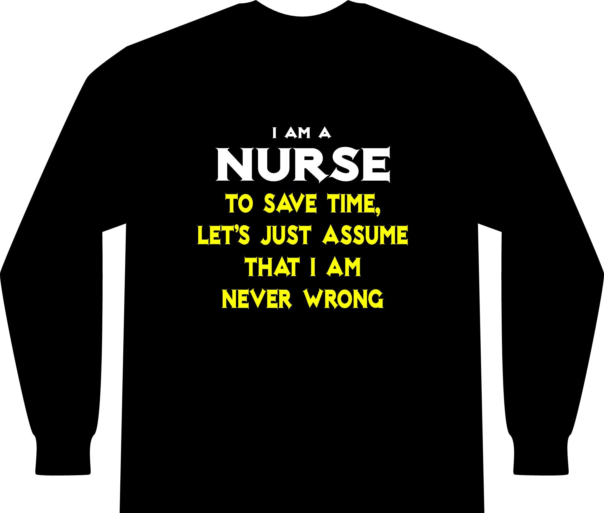 Nurse...Assume I Am Never Wrong - Unisex Long Sleeve T-Shirt