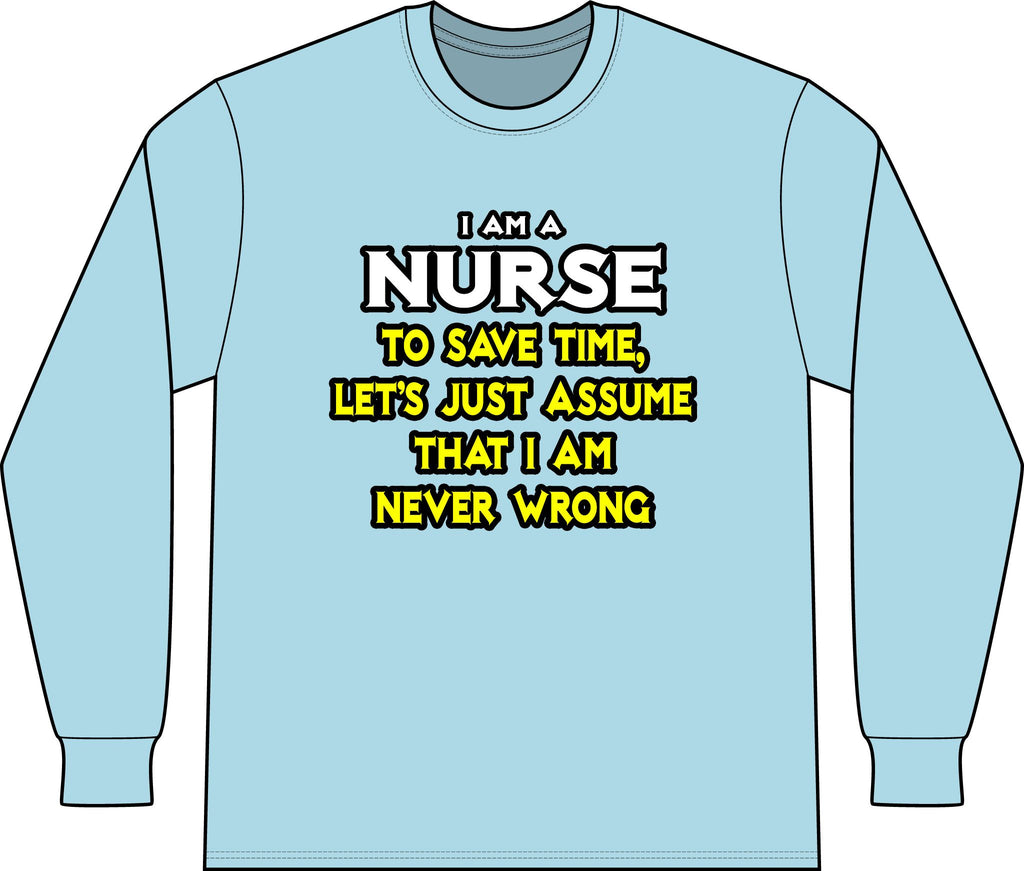 Nurse...Assume I Am Never Wrong - Unisex Long Sleeve T-Shirt