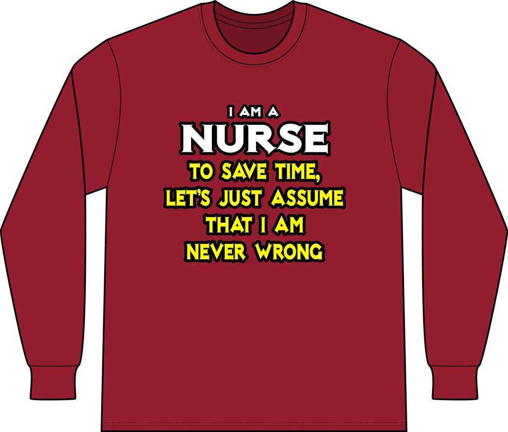 Nurse...Assume I Am Never Wrong - Unisex Long Sleeve T-Shirt