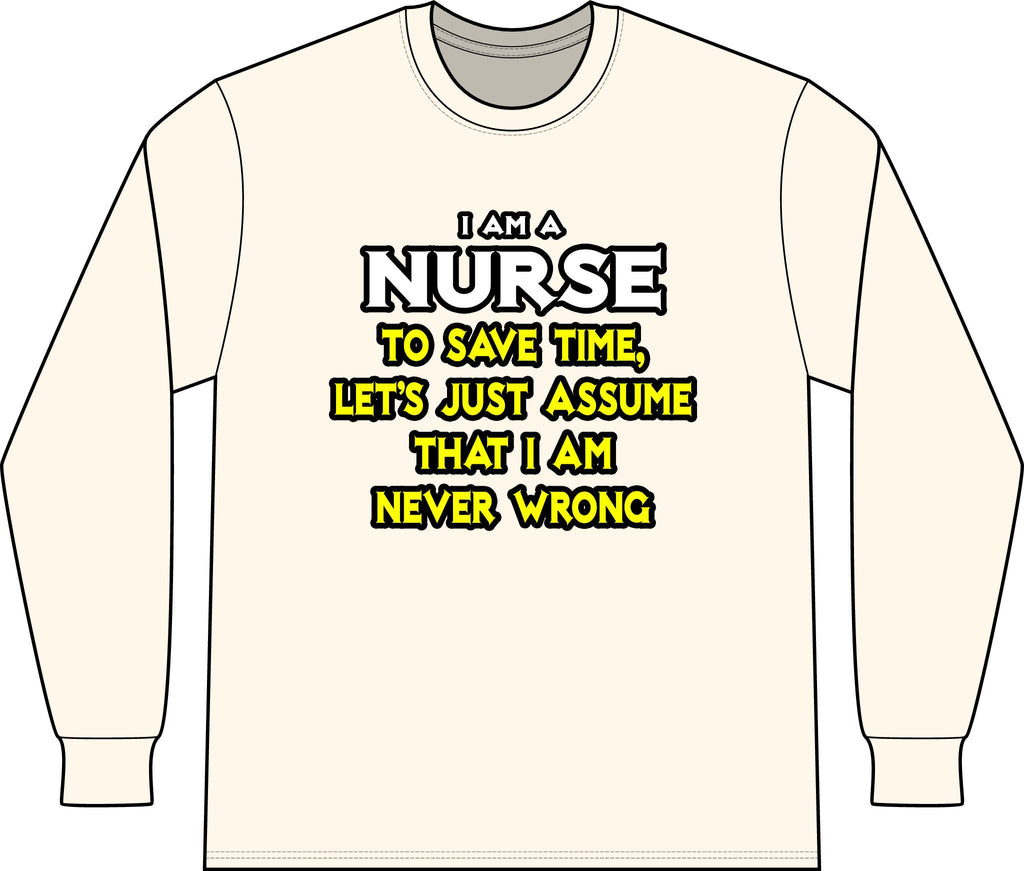 Nurse...Assume I Am Never Wrong - Unisex Long Sleeve T-Shirt