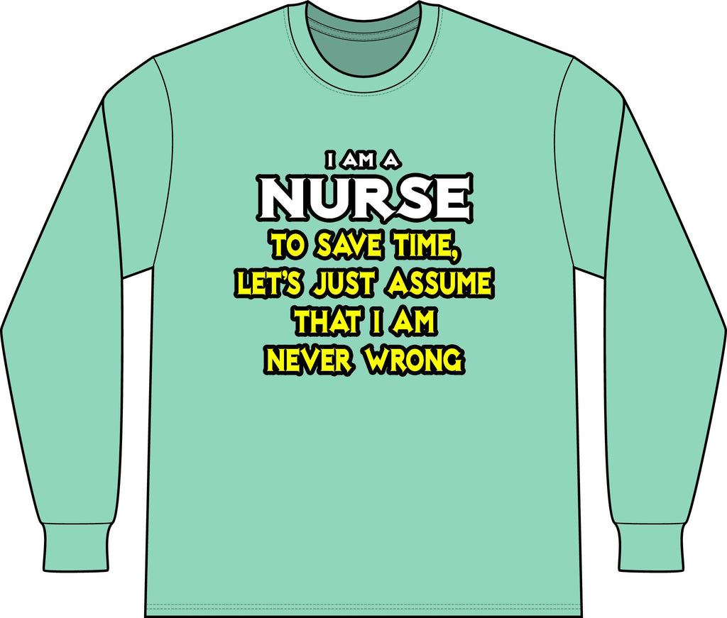 Nurse...Assume I Am Never Wrong - Unisex Long Sleeve T-Shirt