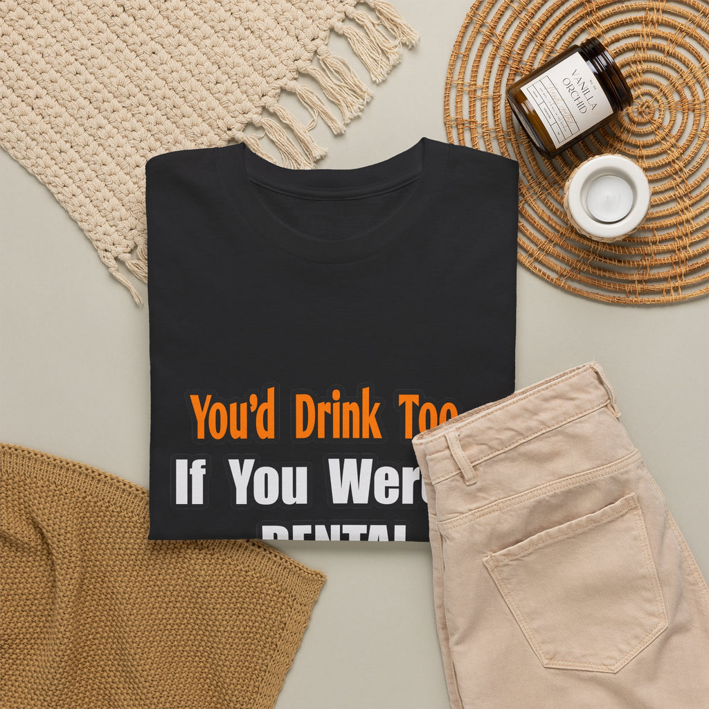 You'd Drink Too...Dental Hygienist - Unisex Heavy Cotton Tee