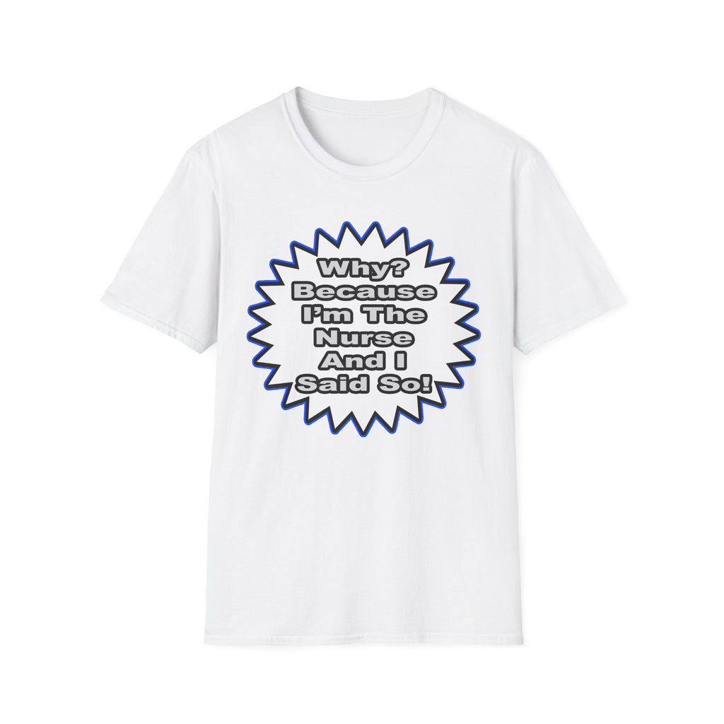 Nurse...Because I Said So - Unisex Softstyle T-Shirt