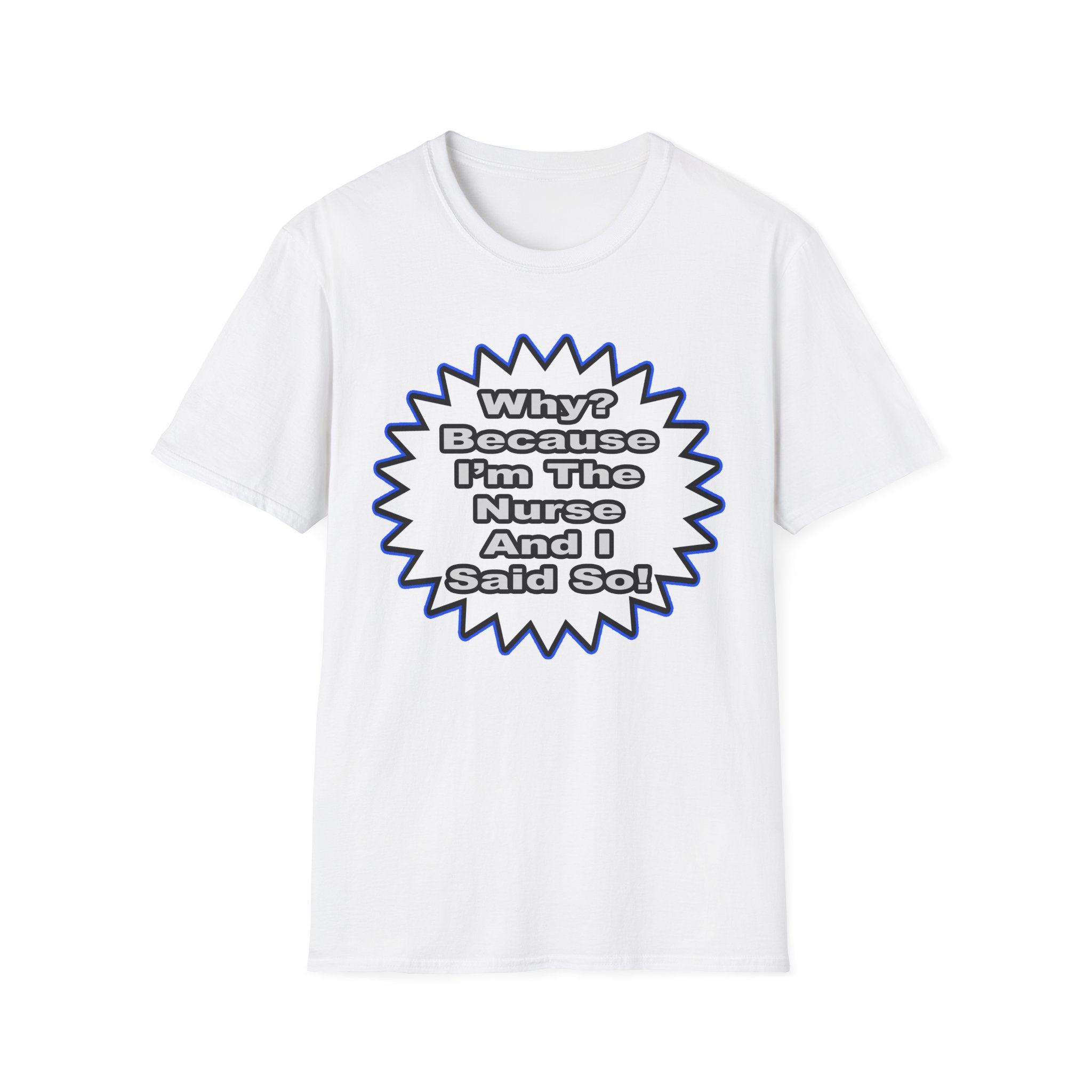 Nurse...Because I Said So - Unisex Softstyle T-Shirt